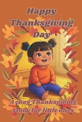 Happy Thanksgiving Day: A cozy Thanksgiving story for little ones by Sara Bota P