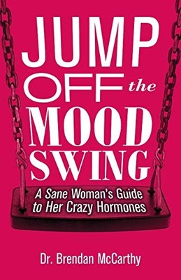 Jump Off the Mood Swing: A Sane Woman's Guide to Her Crazy Hormo