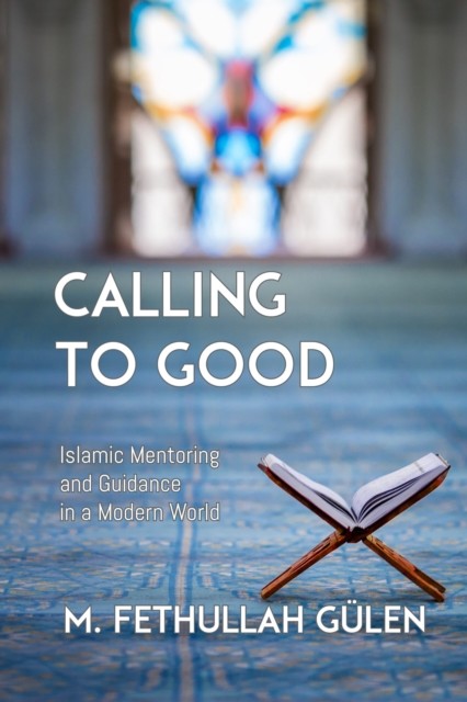 Calling to Good: Islamic Mentoring and Guidance in by Fethullah Gulen HARDBACK