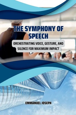 The Symphony of Speech, Orchestrating Voice, Gesture, and Silence for Maximum...
