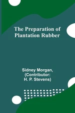 The Preparation of Plantation Rubber By Morgan, Sidney Sidney Mo