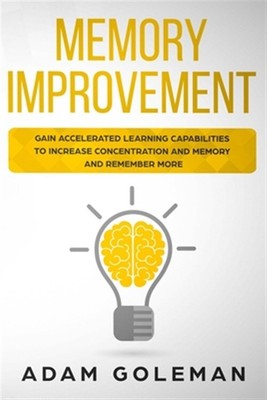 Memory Improvement: Gain Accelerated Learning Capabilities to Increase Concen...