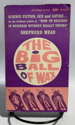 The Big Ball of Wax: Story of Tomorrow's Happy World by Shepherd Mead, 1954