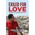 Exiled for Love: The Journey of an Iranian Queer Activist by Marc Colburne, Arsham Parsi, Marc Colbourne (Paperback, 2015)