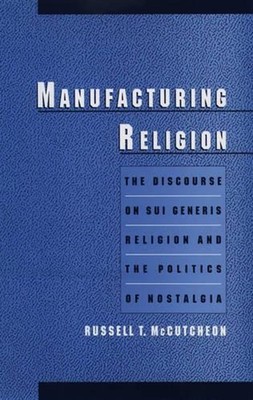 Manufacturing Religion: The Discourse on Sui Generis Religion and the Politics o