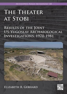 The Theater at Stobi: Results of the Joint US-Yugoslav Archaeological Investigat