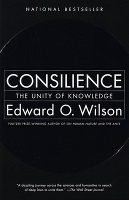 Consilience: The Unity of Knowledge by Edward Osborne Wilson