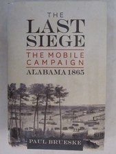 The Last Siege : The Mobile Campaign, Alabama 1865 by Paul Brueske 2018 HC
