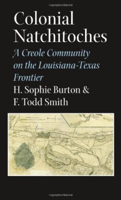 COLONIAL NATCHITOCHES: A CREOLE COMMUNITY ON THE By Helen Sophie Burton & VG