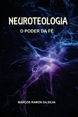Neuroteologia: O Poder da F? by Marcos Ramon Da Silva (Portuguese) Paperback Boo