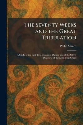 The Seventy Weeks and the Great Tribulation: A Study of the Last Two Visions of 