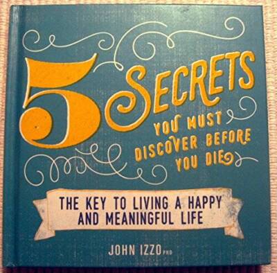 5 SECRETS You Must Discover Before You Die - Hardcover By John Izzo - GOOD