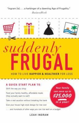 Suddenly Frugal: How to Live Happier & Healthier for Less by Ingram, Leah