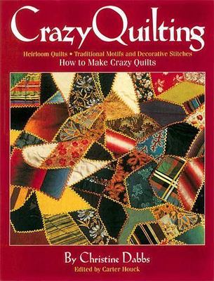 Crazy Quilting by Christine Dabbs;  Carter Houck