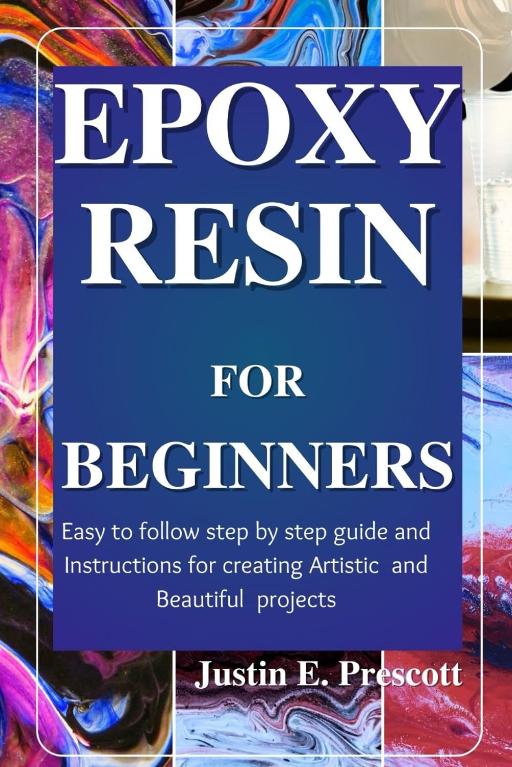 Epoxy Resin for Beginners: Easy to Follow Step by Guide and...