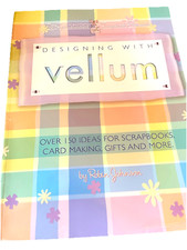 Designing With Vellum: Over 150 Ideas For Scrapbooks Card Making Gifts  More