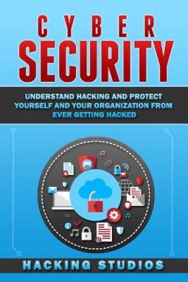 Cyber Security: Understand Hacking and Protect Yourself and Your Organization
