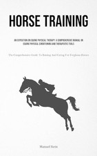 Horse Training: An Exposition On Equine Physical Therapy: A Comprehensive Manual