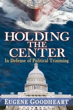 Holding the Center: In Defense of Political Trimming, Goodheart 9781412849814..