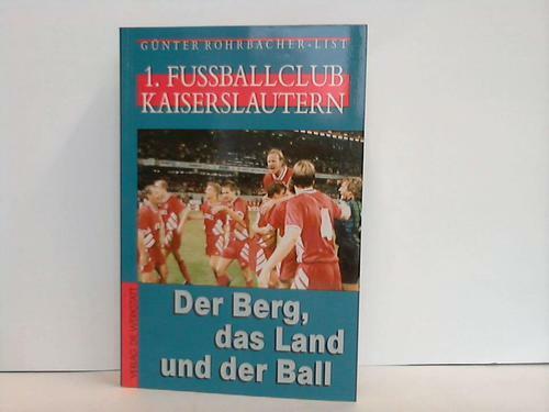 1. Fussballclub Kaiserslautern. Der Berg, das Land und der Ball - Rohrbacher-List, Günter