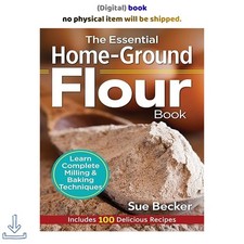 The Essential Home-Ground Flour Book: Learn C...