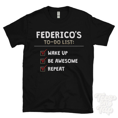 FEDERICO'S TO DO LIST WAKE UP BE AWESOME REPEAT T-SHIRT funny name gift idea