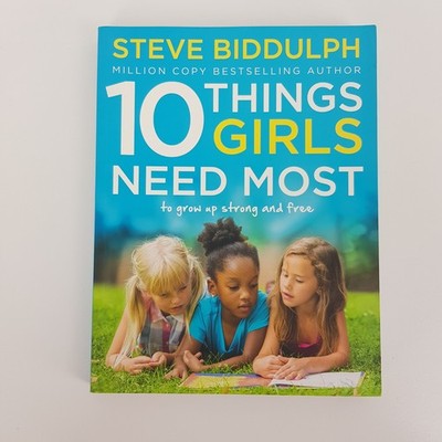 10 Things Girls Need Most To Grow Up Strong & Free Steve Biddulph (Med PB 2017)
