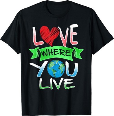Earth Day, Climate Action - Love Where You Live (Earth) T-Shirt