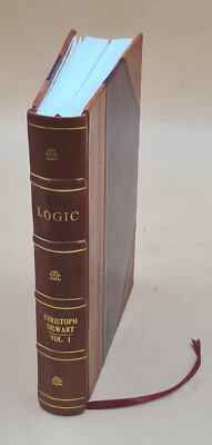 Logic, by Dr. Christoph Sigwart. Vol. I. The judgmen V. 1-2 1895 [Leather Bound]