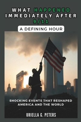 What Happened Immediately After 9/11: A Defining Hour: Shocking Events That Resh