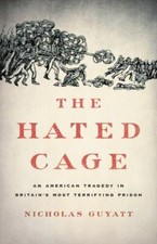 The Hated Cage: An American Tragedy in Brit... 9781541645660 by Guyatt, Nicholas