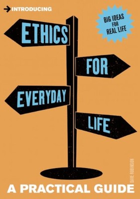 Introducing Ethics for Everyday Life : A Practical Guide Dave Rob