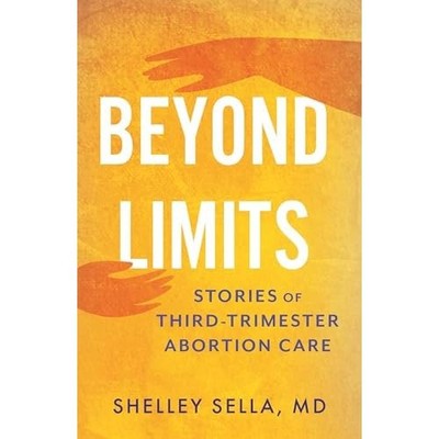 Beyond Limits : Stories of Third-Trimester Abortion Car -  NEW Shelley Sella 202