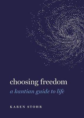 Choosing Freedom: A Kantian Guide to Life by Karen Stohr (English) Hardcover Boo