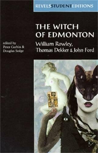 The Witch of Edmonton: by William Rowley, Thomas Dekker and John Ford (Revels S