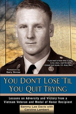 You Don't Lose 'Til You Quit Trying: Lessons on Adversity and Victory from a...