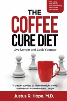 The Coffee Cure Diet: Live Longer and Look Younger by Justus R Hope: New