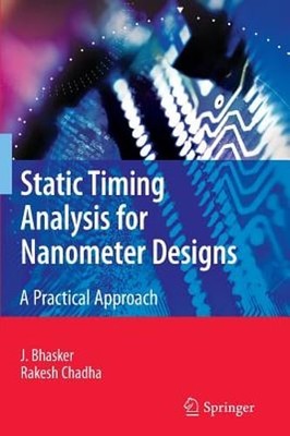 Static Timing Analysis for Nanometer Designs: A Practical Approach by J. Bhasker