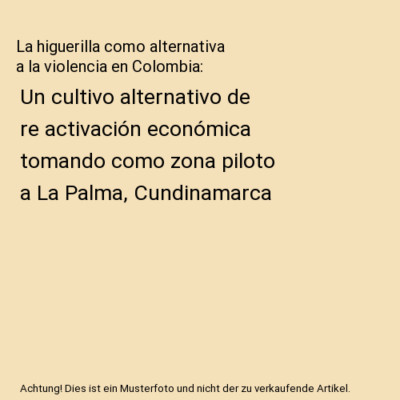 La higuerilla como alternativa a la violencia en Colombia: Un cultivo alternativ