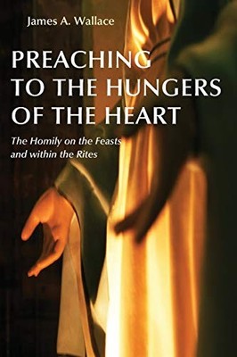 PREACHING TO THE HUNGERS OF THE HEART: PREACHING ON THE By Wallace James A. Cssr