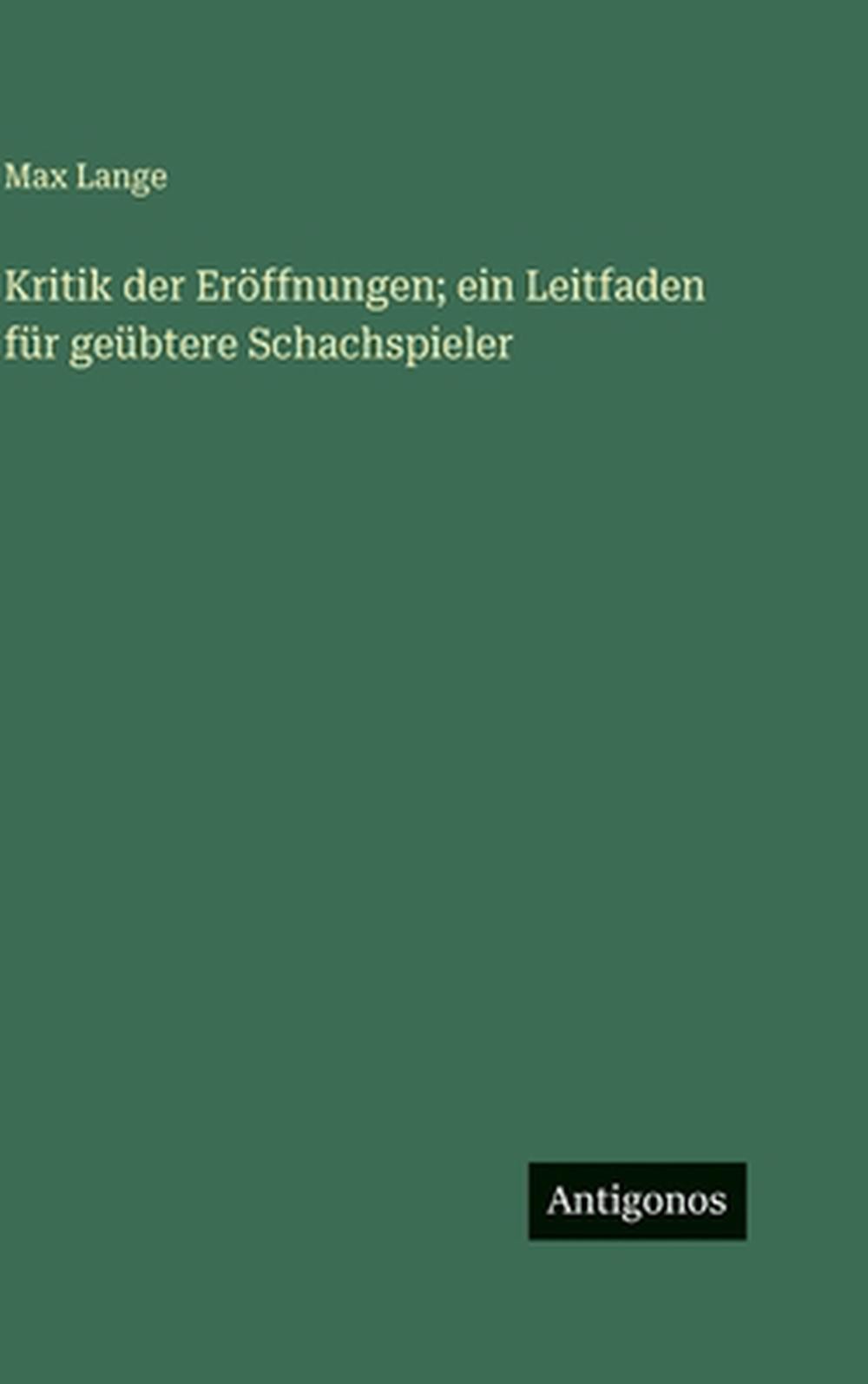 Kritik der Erffnungen; ein Leitfaden fr gebtere Schachspieler by Max Lange (Germ