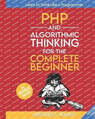 PHP and Algorithmic Thinking for the Complete Beginner (3rd Edition): Learn to T