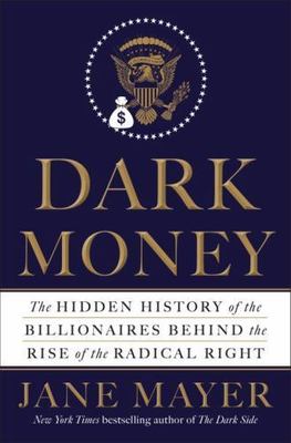 Dark Money: The Hidden History of the Bill- hardcover, Jane Mayer, 9780385535595