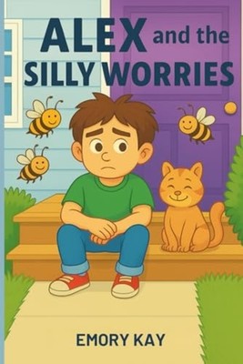 Alex and the Silly Worries - Paperback NEW Emory Kay 2025-09-04
