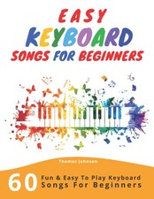 Easy Keyboard Songs For Beginners: 60 Fun Easy To Play Keyboard Songs For ...