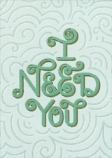 Designer Greetings I Need You Green Lettering Funny / Humorous Romantic Card