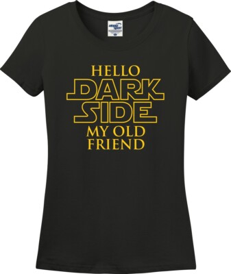 Hello Dark Side Hello Dark Side My Old Friend Funny Missy Fit Ladies T-Shirt (S-3X) | eBay