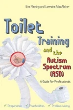Toilet Training and the Autism Spectrum (ASD): A Guide for Profe