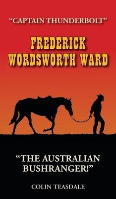 Frederick Wordsworth Ward: Captain Thunderbolt - The Australian Bushranger