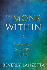 The Monk Within: Embracing a Sacred..., Lanzetta, Bever